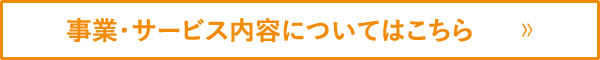 事業・サービス内容についてはこちら